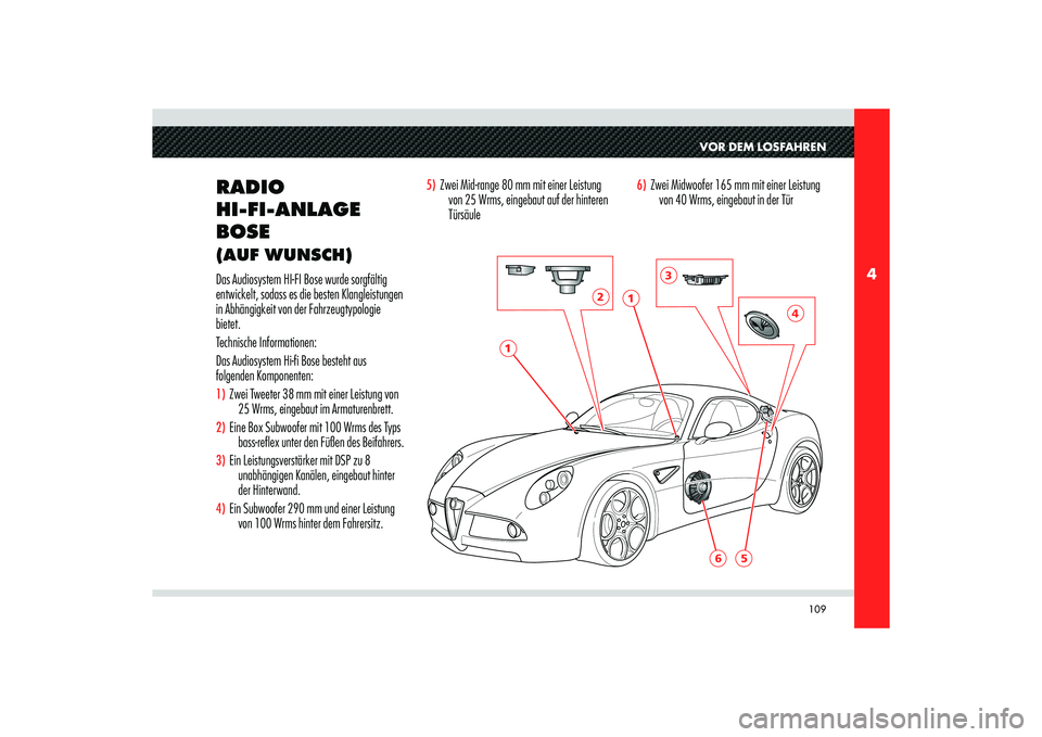 Alfa Romeo 8C 2010  Betriebsanleitung (in German) 109
4
6
5
1
1
2
3
4
VOR DEM LOSFAHREN
RADIO 
HI-FI-ANLAGE 
BOSE (AUF WUNSCH)Das Audiosystem HI-FI Bose wurde sorgfältig 
entwickelt, sodass es die besten Klangleistungen 
in Abhängigkeit von der Fah