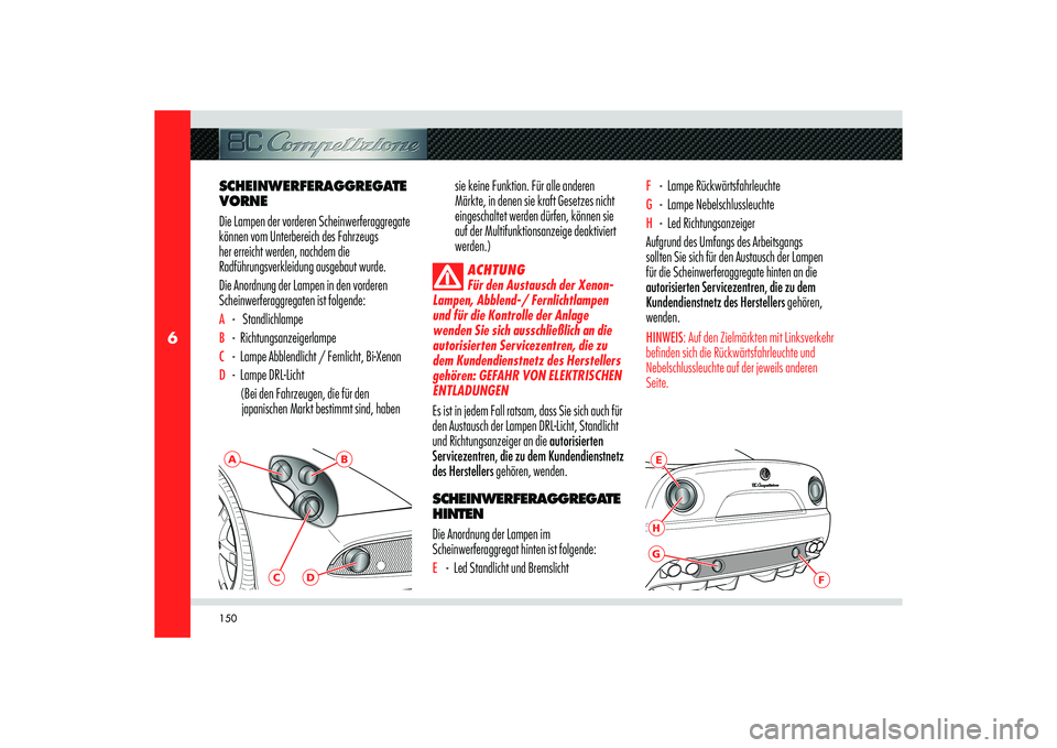 Alfa Romeo 8C 2010 Betriebsanleitung (in German) 150
6
E
F
HG
A
B
C
D
SCHEINWERFERAGGREGATE
VORNEDie Lampen der vorderen Scheinwerferaggregate
können vom Unterbereich des Fahrzeugs
her erreicht werden, nachdem die
Radführungsverkleidung ausgeb Alfa Romeo 8C 2010 Betriebsanleitung (in German) 150
6
E
F
HG
A
B
C
D
SCHEINWERFERAGGREGATE
VORNEDie Lampen der vorderen Scheinwerferaggregate
können vom Unterbereich des Fahrzeugs
her erreicht werden, nachdem die
Radführungsverkleidung ausgeb