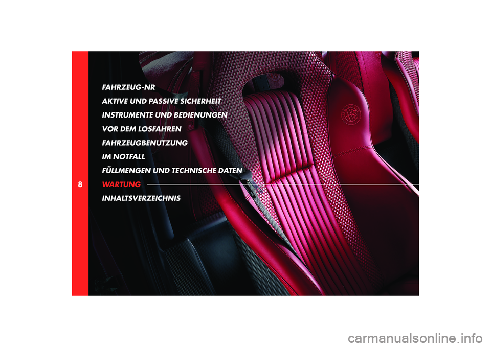 Alfa Romeo 8C 2010  Betriebsanleitung (in German) 8FAHRZEUG-NR 
AKTIVE UND PASSIVE SICHERHEIT
INSTRUMENTE UND BEDIENUNGEN
VOR DEM LOSFAHREN
FAHRZEUGBENUTZUNG
IM NOTFALL
FÜLLMENGEN UND TECHNISCHE DATEN
WARTUNG
INHALTSVERZEICHNIS 