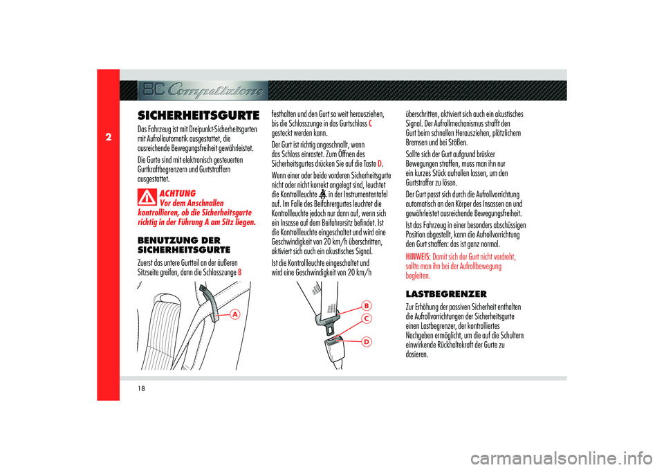Alfa Romeo 8C 2010  Betriebsanleitung (in German) 18
2
A
BDC
SICHERHEITSGURTE
festhalten und den Gurt so weit herausziehen, 
bis die Schlosszunge in das Gurtschloss 
C 
gesteckt werden kann.
Der Gurt ist richtig angeschnallt, wenn 
das Schloss einras