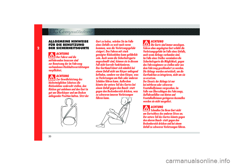 Alfa Romeo 8C 2010  Betriebsanleitung (in German) 20
2
ALLGEMEINE HINWEISE 
FÜR DIE BENUTZUNG 
DER SICHERHEITSGURTE
ACHTUNG
Der Fahrer und die 
mitfahrenden Insassen sind 
zur Benutzung der im Fahrzeug 
vorhandenen Rückhaltevorrichtungen 
verpflich