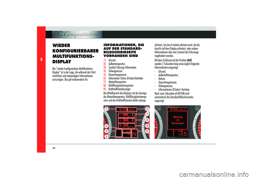 Alfa Romeo 8C 2009  Betriebsanleitung (in German) 46
3
1354
27896
INFORMATIONEN, DIE 
AUF DER STANDARD-
BILDSCHIRMSEITE 
VORHANDEN SIND 1) Uhrzeit;2) Außentemperatur3) Symbol Störung/Information4) Teilwegmesser5) Gesamtwegmesser6) Information Statu