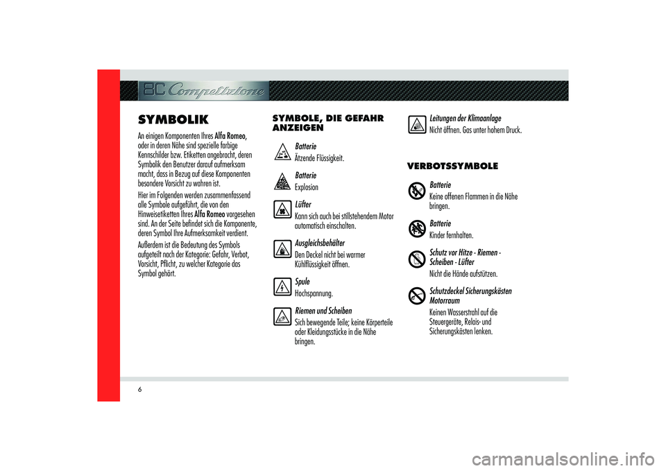 Alfa Romeo 8C 2010  Betriebsanleitung (in German) 6SYMBOLIKAn einigen Komponenten Ihres Alfa Romeo, 
oder in deren Nähe sind spezielle farbige 
Kennschilder bzw. Etiketten angebracht, deren 
Symbolik den Benutzer darauf aufmerksam 
macht, dass in Be