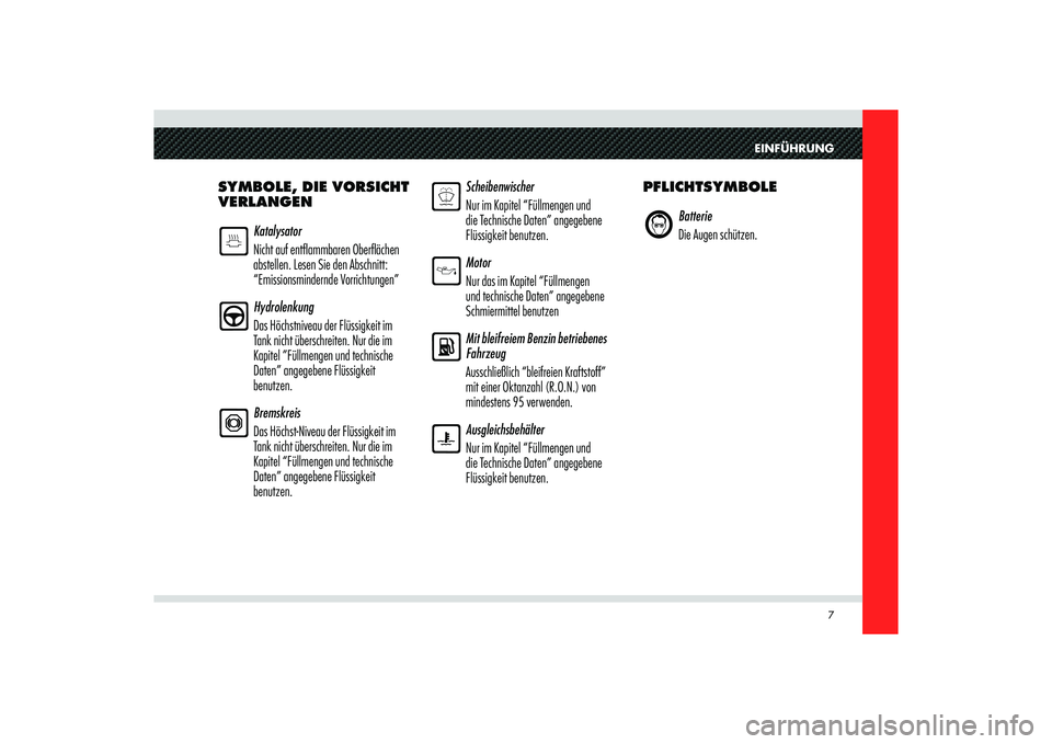 Alfa Romeo 8C 2008  Betriebsanleitung (in German) EINFÜHRUNG
7
SYMBOLE, DIE VORSICHT 
VERLANGEN
Katalysator
Nicht auf ent� ammbaren Ober� ächen 
abstellen. Lesen Sie den Abschnitt: 
“Emissionsmindernde Vorrichtungen”
Hydrolenkung
Das Höchstniv