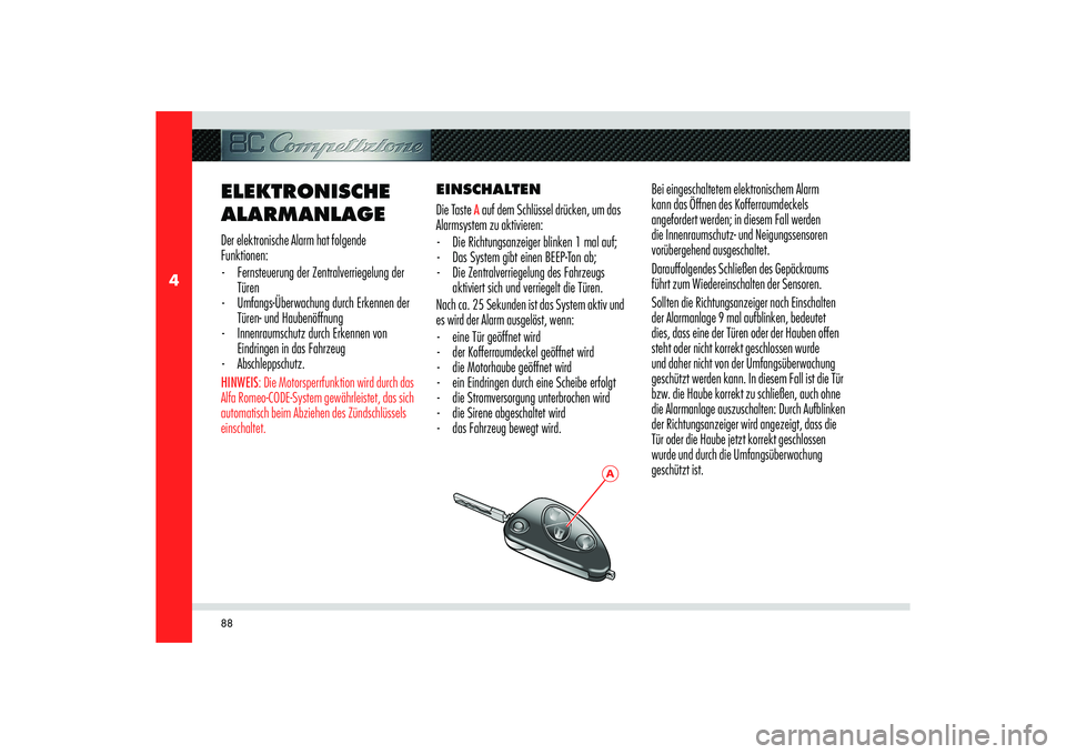 Alfa Romeo 8C 2010  Betriebsanleitung (in German) 88
4
A
ELEKTRONISCHE 
ALARMANLAGEDer elektronische Alarm hat folgende 
Funktionen:
-  Fernsteuerung der Zentralverriegelung der 
Türen
-  Umfangs-Überwachung durch Erkennen der 
Türen- und Haubenö