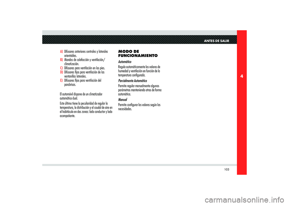 Alfa Romeo 8C 2008  Manual de Empleo y Cuidado (in Spanish) 103
4
ANTES DE SALIR
A)  Difusores anteriores centrales y laterales 
orientables.B)  Mandos de calefacción y ventilación/
climatización.C)  Difusores para ventilación en los pies. D)  Difusores � 
