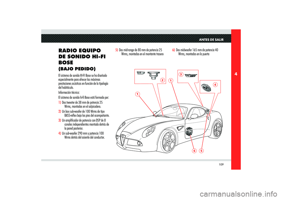 Alfa Romeo 8C 2010  Manual de Empleo y Cuidado (in Spanish) 109
4
6
5
1
1
2
3
4
ANTES DE SALIR
RADIO EQUIPO 
DE SONIDO HI-FI 
BOSE (BAJO PEDIDO)El sistema de sonido HI-FI Bose se ha diseñado 
especialmente para ofrecer las máximas 
prestaciones acústicas en