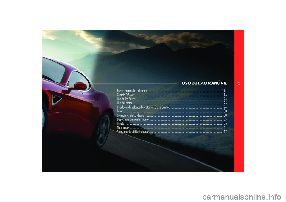 Alfa Romeo 8C 2010  Manual de Empleo y Cuidado (in Spanish) 5
USO DEL AUTOMÓVIL
Puesta en marcha del motor ................................................................................................ 114
Cambio Q-Select ...................................