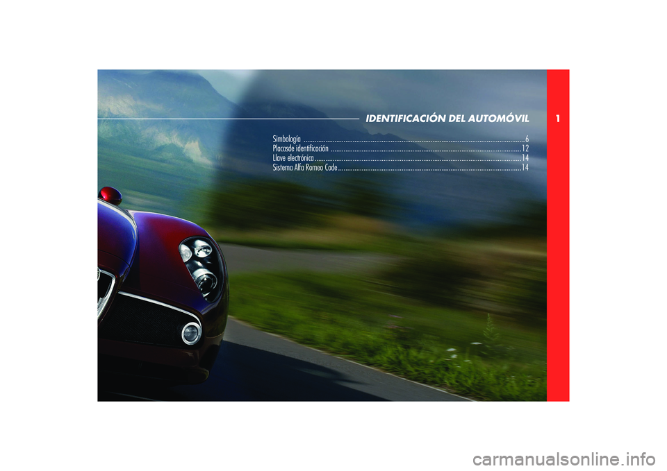 Alfa Romeo 8C 2010  Manual de Empleo y Cuidado (in Spanish) 1
Simbología  .......................................................................................................................... 6
Placasde identi� cación  ..................................