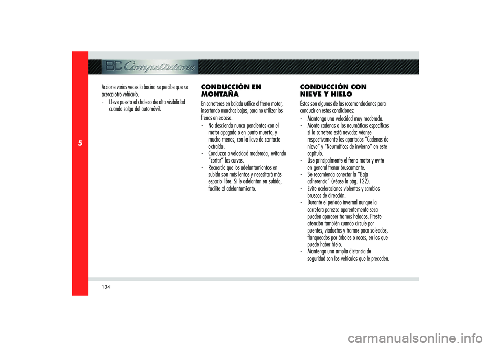 Alfa Romeo 8C 2010  Manual de Empleo y Cuidado (in Spanish) 134
5
Accione varias veces la bocina se percibe que se 
acerca otro vehículo. 
-  Lleve puesto el chaleco de alta visibilidad 
cuando salga del automóvil.CONDUCCIÓN EN 
MONTAÑA
En carreteras en ba