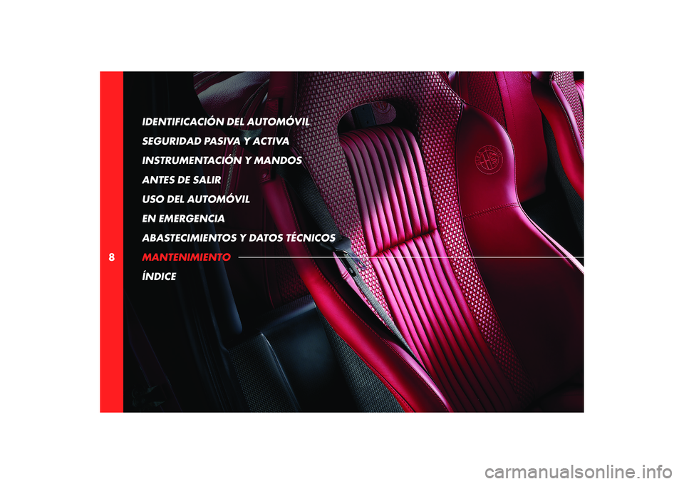 Alfa Romeo 8C 2008  Manual de Empleo y Cuidado (in Spanish) 8IDENTIFICACIÓN DEL AUTOMÓVIL 
SEGURIDAD PASIVA Y ACTIVA
INSTRUMENTACIÓN Y MANDOS
ANTES DE SALIR
USO DEL AUTOMÓVIL
EN EMERGENCIA
ABASTECIMIENTOS Y DATOS TÉCNICOS
MANTENIMIENTO
ÍNDICE 