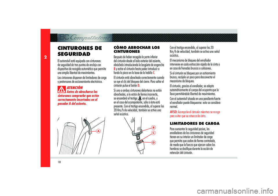Alfa Romeo 8C 2010  Manual de Empleo y Cuidado (in Spanish) 18
2
A
BDC
CINTURONES DE 
SEGURIDAD El automóvil está equipado con cinturones 
de seguridad de tres puntos de anclaje con 
dispositivo de recogida automática que permite 
una amplia libertad de mov