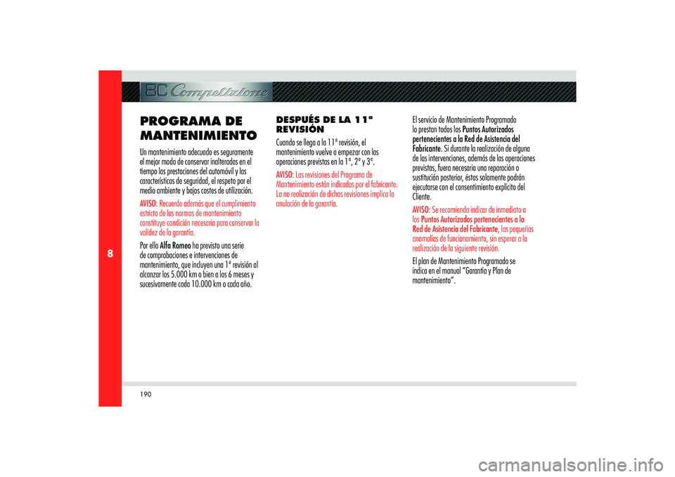 Alfa Romeo 8C 2008 Manual de Empleo y Cuidado (in Spanish) 190
8
PROGRAMA DE
MANTENIMIENTOUn mantenimiento adecuado es seguramente
el mejor modo de conservar inalteradas en el
tiempo las prestaciones del automóvil y las
características de seguridad, el Alfa Romeo 8C 2008 Manual de Empleo y Cuidado (in Spanish) 190
8
PROGRAMA DE
MANTENIMIENTOUn mantenimiento adecuado es seguramente
el mejor modo de conservar inalteradas en el
tiempo las prestaciones del automóvil y las
características de seguridad, el