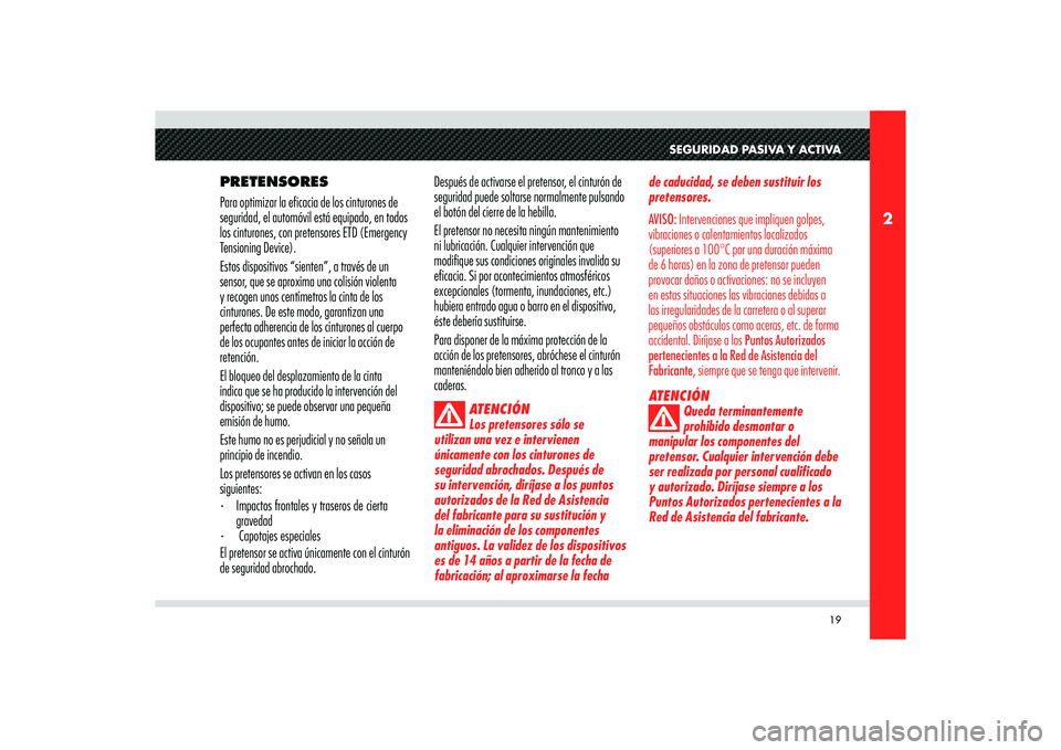 Alfa Romeo 8C 2010 Manual de Empleo y Cuidado (in Spanish) 19
2
SEGURIDAD PASIVA Y ACTIVA
PRETENSORES
Para optimizar la eficacia de los cinturones de
seguridad, el automóvil está equipado, en todos
los cinturones, con pretensores ETD (Emergency
Tensionin Alfa Romeo 8C 2010 Manual de Empleo y Cuidado (in Spanish) 19
2
SEGURIDAD PASIVA Y ACTIVA
PRETENSORES
Para optimizar la eficacia de los cinturones de
seguridad, el automóvil está equipado, en todos
los cinturones, con pretensores ETD (Emergency
Tensionin