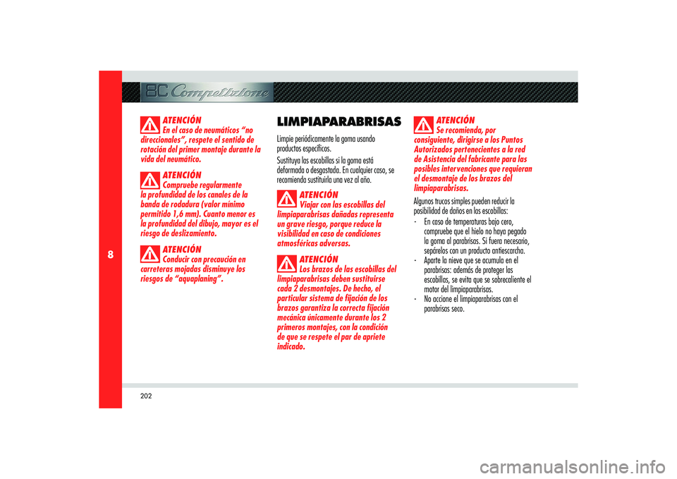 Alfa Romeo 8C 2008  Manual de Empleo y Cuidado (in Spanish) 202
8
ATENCIÓN
En el caso de neumáticos “no 
direccionales”, respete el sentido de 
rotación del primer montaje durante la 
vida del neumático.
ATENCIÓN
Compruebe regularmente 
la profundidad