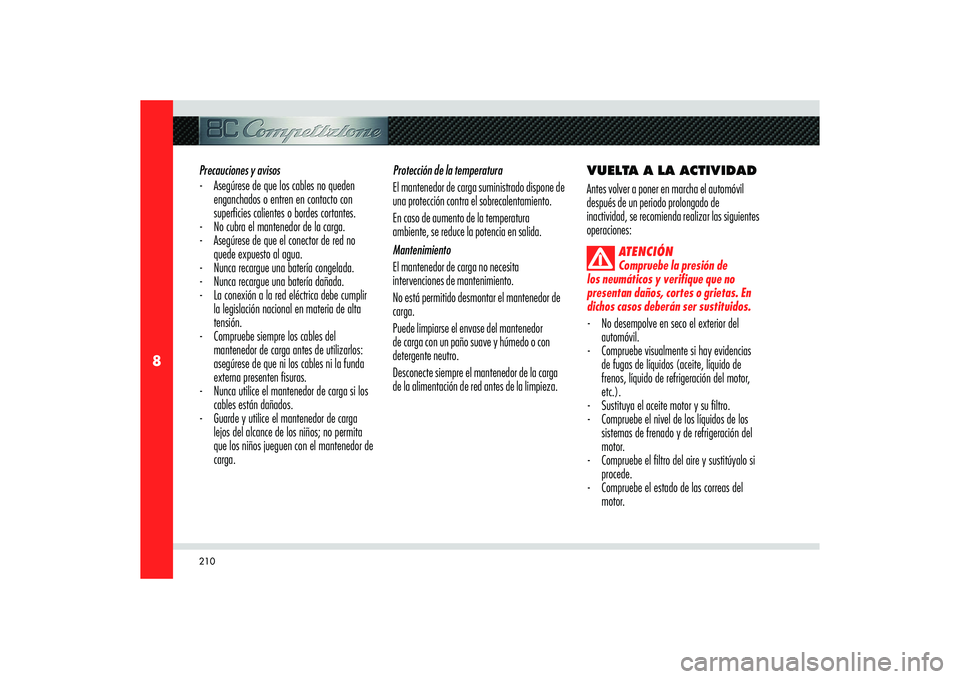 Alfa Romeo 8C 2008  Manual de Empleo y Cuidado (in Spanish) 210
8
Precauciones y avisos
-  Asegúrese de que los cables no queden 
enganchados o entren en contacto con 
super� cies calientes o bordes cortantes.
-  No cubra el mantenedor de la carga.
-  Asegúr