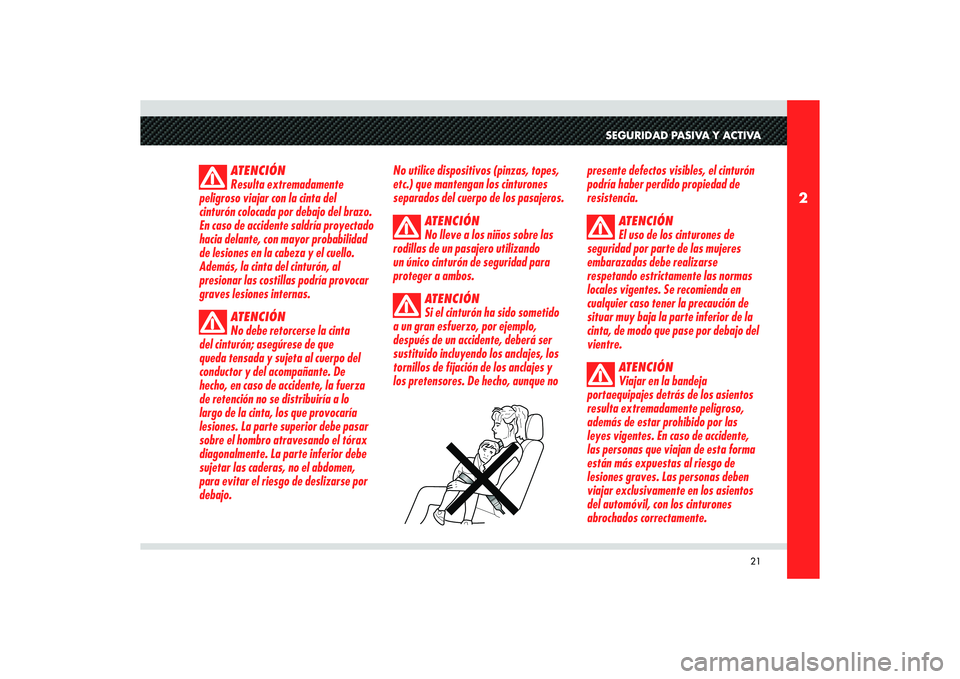 Alfa Romeo 8C 2010 Manual de Empleo y Cuidado (in Spanish) 21
2
SEGURIDAD PASIVA Y ACTIVA
ATENCIÓN
Resulta extremadamente
peligroso viajar con la cinta del
cinturón colocada por debajo del brazo.
En caso de accidente saldría proyectado
hacia delante, c Alfa Romeo 8C 2010 Manual de Empleo y Cuidado (in Spanish) 21
2
SEGURIDAD PASIVA Y ACTIVA
ATENCIÓN
Resulta extremadamente
peligroso viajar con la cinta del
cinturón colocada por debajo del brazo.
En caso de accidente saldría proyectado
hacia delante, c