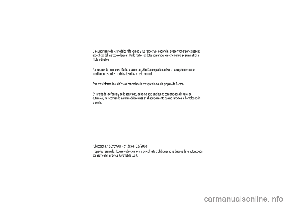 Alfa Romeo 8C 2008 Manual de Empleo y Cuidado (in Spanish) El equipamiento de los modelos Alfa Romeo y sus respectivos opcionales pueden variar por exigencias
específicas del mercado o legales. Por lo tanto, los datos contenidos en este manual se suministra Alfa Romeo 8C 2008 Manual de Empleo y Cuidado (in Spanish) El equipamiento de los modelos Alfa Romeo y sus respectivos opcionales pueden variar por exigencias
específicas del mercado o legales. Por lo tanto, los datos contenidos en este manual se suministra