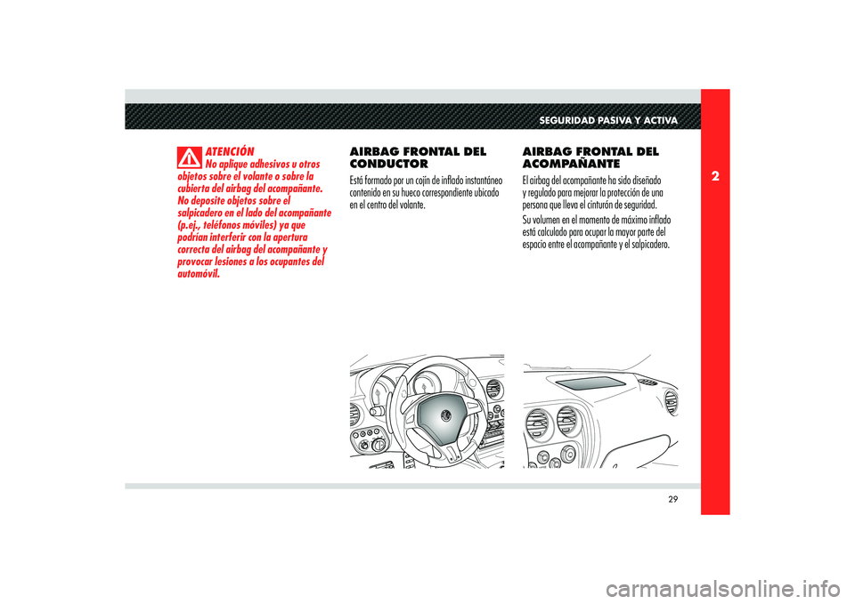 Alfa Romeo 8C 2010 Manual de Empleo y Cuidado (in Spanish) 29
2
SEGURIDAD PASIVA Y ACTIVA
ATENCIÓN
No aplique adhesivos u otros
objetos sobre el volante o sobre la
cubierta del airbag del acompañante.
No deposite objetos sobre el
salpicadero en el lado Alfa Romeo 8C 2010 Manual de Empleo y Cuidado (in Spanish) 29
2
SEGURIDAD PASIVA Y ACTIVA
ATENCIÓN
No aplique adhesivos u otros
objetos sobre el volante o sobre la
cubierta del airbag del acompañante.
No deposite objetos sobre el
salpicadero en el lado