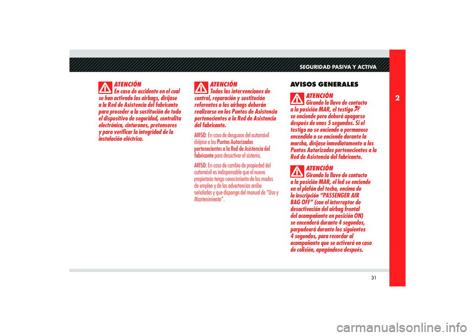 Alfa Romeo 8C 2010 Manual de Empleo y Cuidado (in Spanish) 31
2
SEGURIDAD PASIVA Y ACTIVA
ATENCIÓN
Todas las intervenciones de
control, reparación y sustitución
referentes a los airbags deberán
realizarse en los Puntos de Asistencia
pertenecientes a l Alfa Romeo 8C 2010 Manual de Empleo y Cuidado (in Spanish) 31
2
SEGURIDAD PASIVA Y ACTIVA
ATENCIÓN
Todas las intervenciones de
control, reparación y sustitución
referentes a los airbags deberán
realizarse en los Puntos de Asistencia
pertenecientes a l