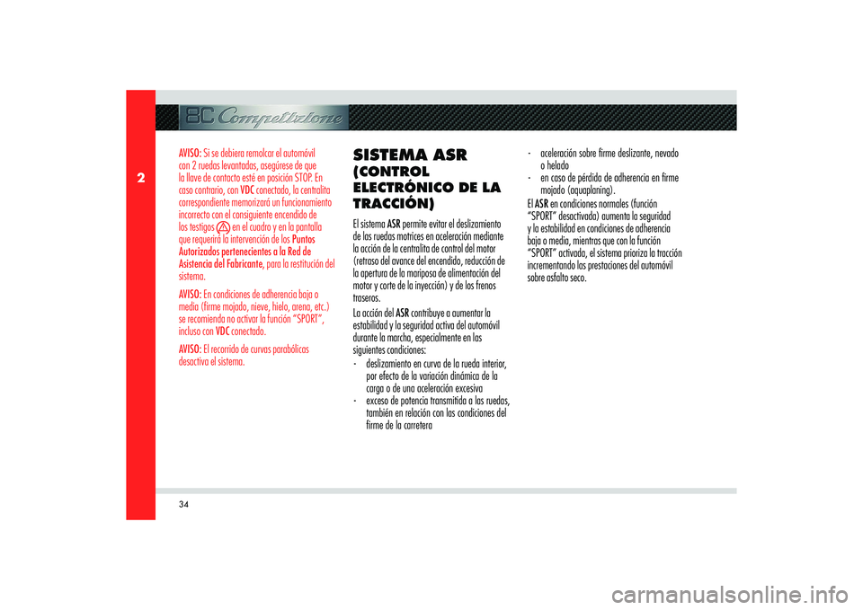 Alfa Romeo 8C 2010 Manual de Empleo y Cuidado (in Spanish) 34
2
AVISO: Si se debiera remolcar el automóvil
con 2 ruedas levantadas, asegúrese de que
la llave de contacto esté en posición STOP. En
caso contrario, con VDC conectado, la centralita
corres Alfa Romeo 8C 2010 Manual de Empleo y Cuidado (in Spanish) 34
2
AVISO: Si se debiera remolcar el automóvil
con 2 ruedas levantadas, asegúrese de que
la llave de contacto esté en posición STOP. En
caso contrario, con VDC conectado, la centralita
corres