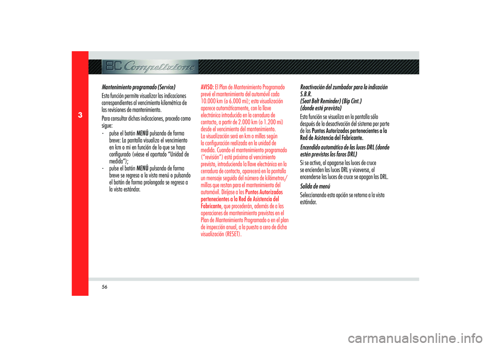Alfa Romeo 8C 2008 Manual de Empleo y Cuidado (in Spanish) 56
3
Mantenimiento programado (Service)
Esta función permite visualizar las indicaciones
correspondientes al vencimiento kilométrico de
las revisiones de mantenimiento.
Para consultar dichas indic Alfa Romeo 8C 2008 Manual de Empleo y Cuidado (in Spanish) 56
3
Mantenimiento programado (Service)
Esta función permite visualizar las indicaciones
correspondientes al vencimiento kilométrico de
las revisiones de mantenimiento.
Para consultar dichas indic