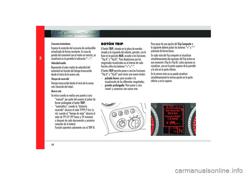 Alfa Romeo 8C 2008 Manual de Empleo y Cuidado (in Spanish) 58
3
Consumo instantáneoExpresa la variación del consumo de combustible
actualizada de forma constante. En caso de
parada del automóvil con el motor en marcha, se
visualizará en la pantalla la Alfa Romeo 8C 2008 Manual de Empleo y Cuidado (in Spanish) 58
3
Consumo instantáneoExpresa la variación del consumo de combustible
actualizada de forma constante. En caso de
parada del automóvil con el motor en marcha, se
visualizará en la pantalla la