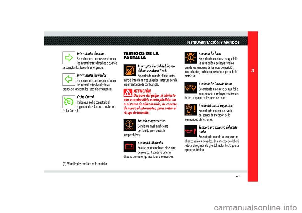 Alfa Romeo 8C 2010 Manual de Empleo y Cuidado (in Spanish) 63
3
INSTRUMENTACIÓN Y MANDOS
Intermitentes derechos
Se encienden cuando se encienden
los intermitentes derechos o cuando
se conectan las luces de emergencia.
Intermitentes izquierdos
Se encienden Alfa Romeo 8C 2010 Manual de Empleo y Cuidado (in Spanish) 63
3
INSTRUMENTACIÓN Y MANDOS
Intermitentes derechos
Se encienden cuando se encienden
los intermitentes derechos o cuando
se conectan las luces de emergencia.
Intermitentes izquierdos
Se encienden