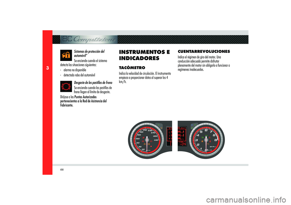 Alfa Romeo 8C 2010 Manual de Empleo y Cuidado (in Spanish) 66
3
Sistemas de protección del
automóvil”
Se enciende cuando el sistema
detecta las situaciones siguientes:
- alarma no disponible
- detectado robo del automóvil
Desgaste de las pastillas de Alfa Romeo 8C 2010 Manual de Empleo y Cuidado (in Spanish) 66
3
Sistemas de protección del
automóvil”
Se enciende cuando el sistema
detecta las situaciones siguientes:
- alarma no disponible
- detectado robo del automóvil
Desgaste de las pastillas de
