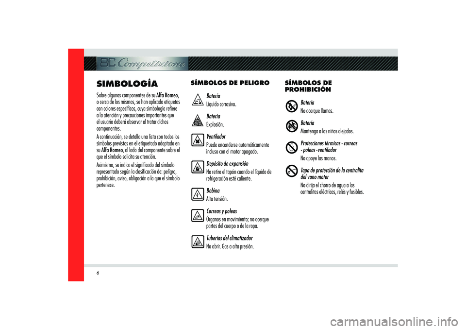 Alfa Romeo 8C 2008  Manual de Empleo y Cuidado (in Spanish) 6SIMBOLOGÍA Sobre algunos componentes de su Alfa Romeo, 
o cerca de los mismos, se han aplicado etiquetas 
con colores especí� cos, cuya simbología re� ere 
a la atención y precauciones importante