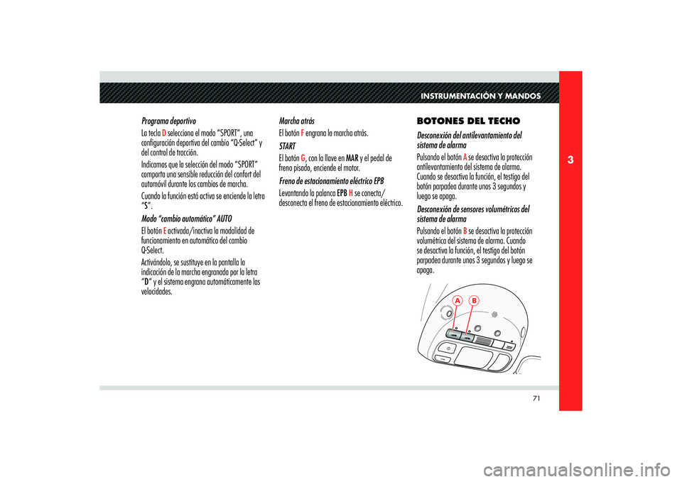 Alfa Romeo 8C 2010 Manual de Empleo y Cuidado (in Spanish) 71
3
A
B
INSTRUMENTACIÓN Y MANDOS
Programa deportivo
La tecla
D selecciona el modo “SPORT”, una
configuración deportiva del cambio “Q-Select” y
del control de tracción.
Indicamos que la Alfa Romeo 8C 2010 Manual de Empleo y Cuidado (in Spanish) 71
3
A
B
INSTRUMENTACIÓN Y MANDOS
Programa deportivo
La tecla
D selecciona el modo “SPORT”, una
configuración deportiva del cambio “Q-Select” y
del control de tracción.
Indicamos que la