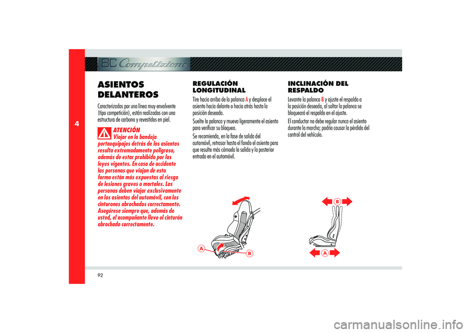 Alfa Romeo 8C 2010  Manual de Empleo y Cuidado (in Spanish) 92
4
A
B
A
B
ASIENTOS 
DELANTEROSCaracterizados por una línea muy envolvente 
(tipo competición), están realizados con una 
estructura de carbono y revestidos en piel.
ATENCIÓN
Viajar en la bandej