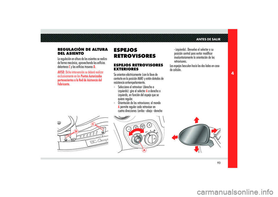Alfa Romeo 8C 2010  Manual de Empleo y Cuidado (in Spanish) 93
4
D
C
A
ANTES DE SALIR
REGULACIÓN DE ALTURA 
DEL ASIENTO 
La regulación en altura de los asientos se realiza 
de forma mecánica, aprovechando los orificios 
delanteros 
C y los orificios trasero