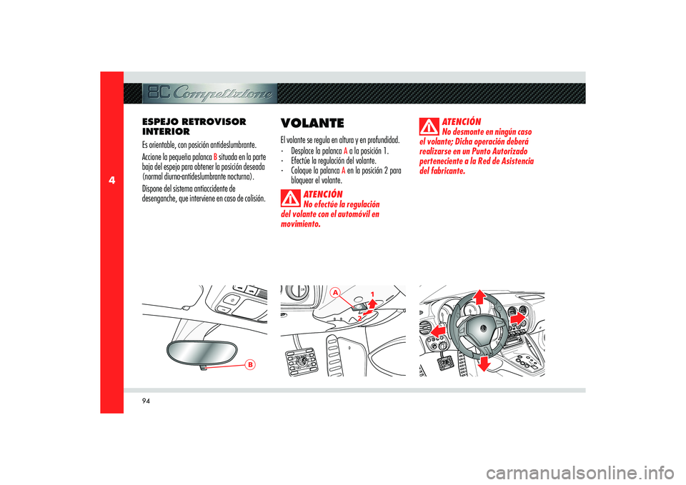 Alfa Romeo 8C 2010  Manual de Empleo y Cuidado (in Spanish) 94
4
B
A
2
1
21
ESPEJO RETROVISOR 
INTERIOR
Es orientable, con posición antideslumbrante.
Accione la pequeña palanca 
B situada en la parte 
baja del espejo para obtener la posición deseada 
(norma