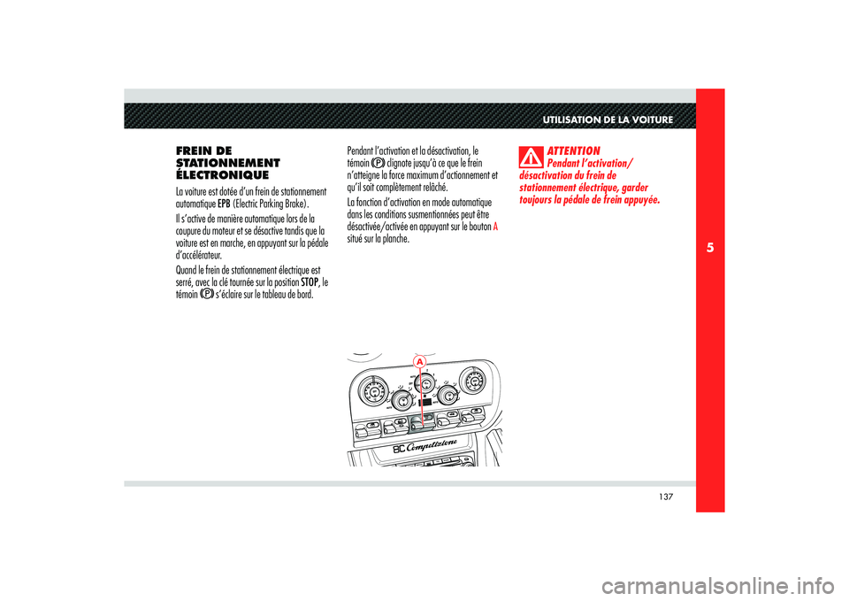 Alfa Romeo 8C 2008  Notice dentretien (in French) 137
5
A
UTILISATION DE LA VOITURE
FREIN DE 
STATIONNEMENT 
ÉLECTRONIQUE
La voiture est dotée d’un frein de stationnement 
automatique EPB (Electric Parking Brake).
Il s’active de manière automa