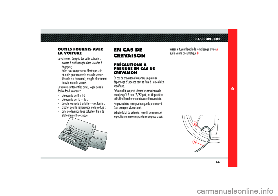 Alfa Romeo 8C 2008  Notice dentretien (in French) 147
6
ABCAS D’URGENCE
OUTILS FOURNIS AVEC 
LA VOITURE
La voiture est équipée des outils suivants :
-  trousse à outils rangée dans le coffre à 
bagages ;
-   boîte avec compresseur électrique