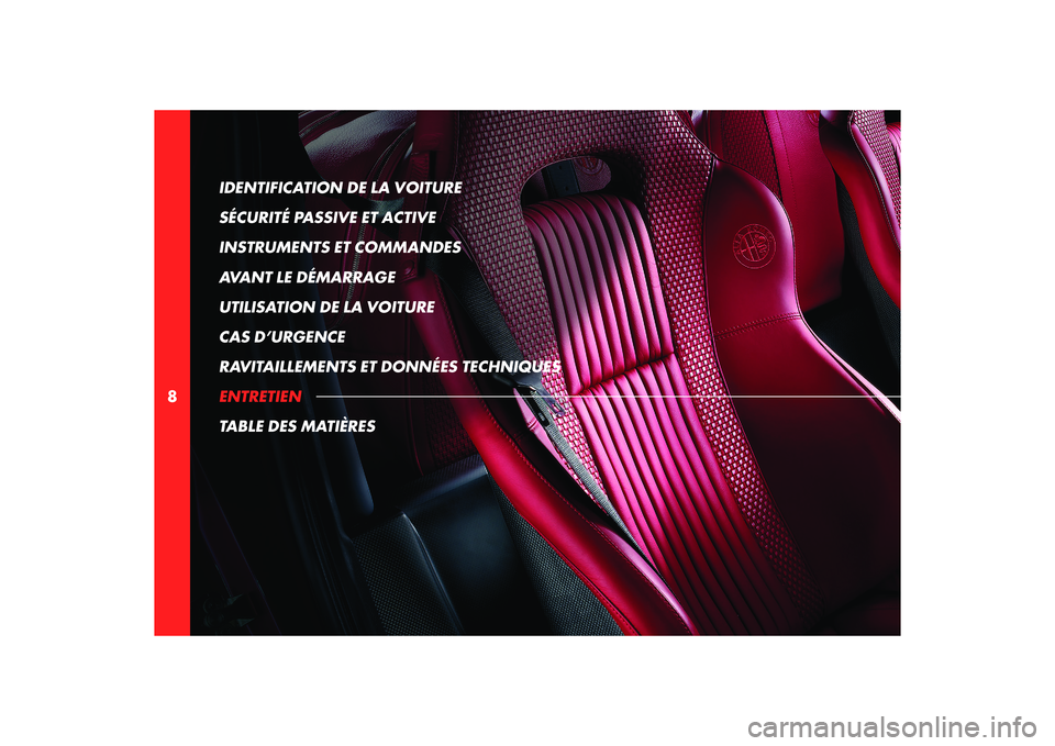 Alfa Romeo 8C 2008  Notice dentretien (in French) 8IDENTIFICATION DE LA VOITURE 
SÉCURITÉ PASSIVE ET ACTIVE
INSTRUMENTS ET COMMANDES
AVANT LE DÉMARRAGE
UTILISATION DE LA VOITURE
CAS D’URGENCE
RAVITAILLEMENTS ET DONNÉES TECHNIQUES
ENTRETIEN
TABL
