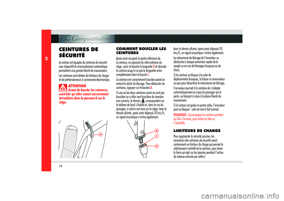 Alfa Romeo 8C 2008  Notice dentretien (in French) 18
2
A
BDC
CEINTURES DE 
SÉCURITÉ La voiture est équipée de ceintures de sécurité 
avec dispositif de ré-enroulement automatique 
permettant une grande liberté de mouvement. 
Les ceintures son