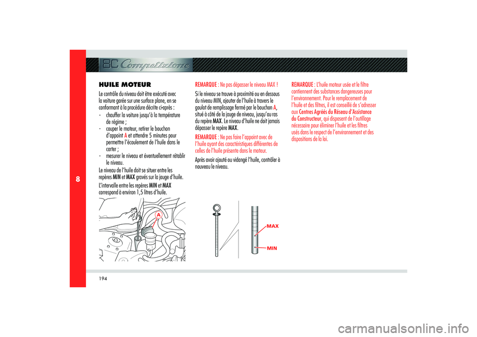 Alfa Romeo 8C 2008  Notice dentretien (in French) 194
8
A
MAXMIN
HUILE MOTEUR
Le contrôle du niveau doit être exécuté avec 
la voiture garée sur une surface plane, en se 
conformant à la procédure décrite ci-après :
-  chauffer la voiture ju
