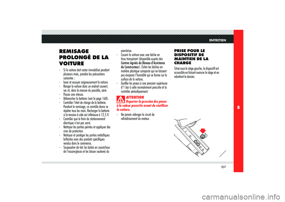 Alfa Romeo 8C 2008 Notice dentretien (in French) 207
8
ENTRETIEN
pare-brise.
- Couvrir la voiture avec une bâche en
tissu transpirant (disponible auprès des
Centres Agréés du Réseau d’Assistance
du Constructeur). Éviter les bâches en
Alfa Romeo 8C 2008 Notice dentretien (in French) 207
8
ENTRETIEN
pare-brise.
- Couvrir la voiture avec une bâche en
tissu transpirant (disponible auprès des
Centres Agréés du Réseau d’Assistance
du Constructeur). Éviter les bâches en