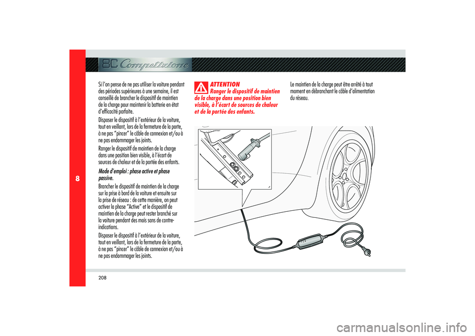 Alfa Romeo 8C 2008 Notice dentretien (in French) 208
8
Si l’on pense de ne pas utiliser la voiture pendant
des périodes supérieures à une semaine, il est
conseillé de brancher le dispositif de maintien
de la charge pour maintenir la batteri Alfa Romeo 8C 2008 Notice dentretien (in French) 208
8
Si l’on pense de ne pas utiliser la voiture pendant
des périodes supérieures à une semaine, il est
conseillé de brancher le dispositif de maintien
de la charge pour maintenir la batteri