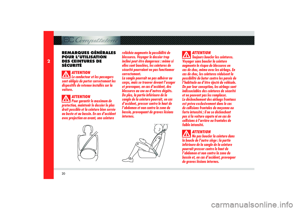 Alfa Romeo 8C 2009  Notice dentretien (in French) 20
2
REMARQUES GÉNÉRALES 
POUR L’UTILISATION 
DES CEINTURES DE 
SÉCURITÉ
ATTENTION
Le conducteur et les passagers 
sont obligés de porter correctement les 
dispositifs de retenue installés sur