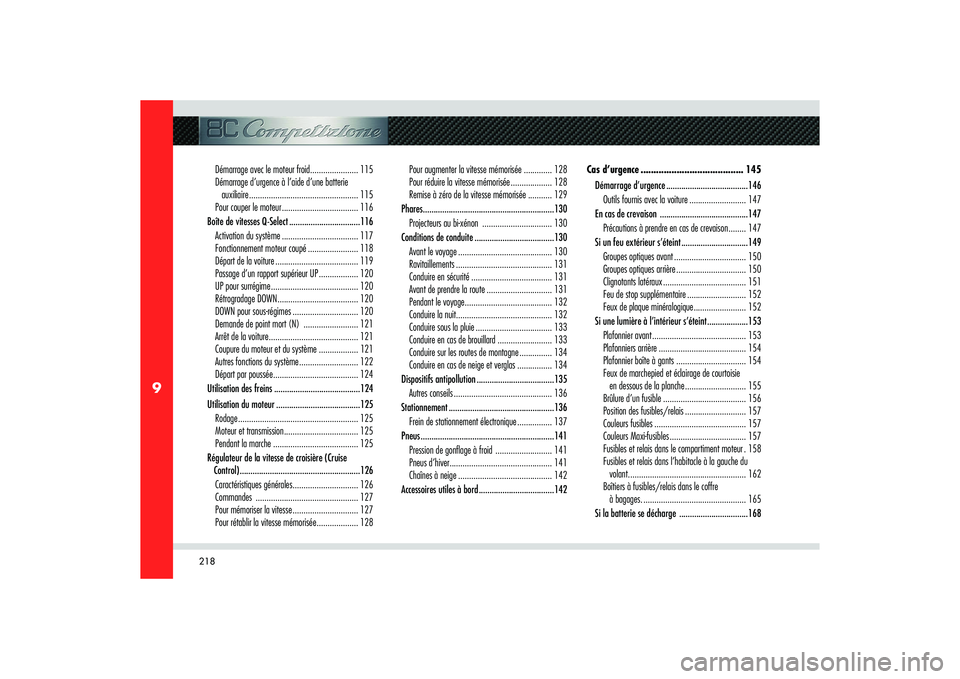 Alfa Romeo 8C 2008  Notice dentretien (in French) 218
9
Démarrage avec le moteur froid ...................... 115
Démarrage d’urgence à l’aide d’une batterie 
auxiliaire .................................................. 115
Pour couper le m