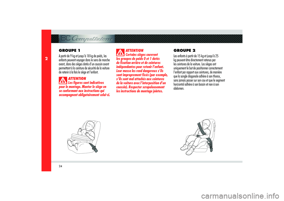 Alfa Romeo 8C 2009  Notice dentretien (in French) 24
2
GROUPE 1
A partir de 9 kg et jusqu’à 18 kg de poids, les 
enfants peuvent voyager dans le sens de marche 
avant, dans des sièges dotés d’un coussin avant 
permettant à la ceinture de séc