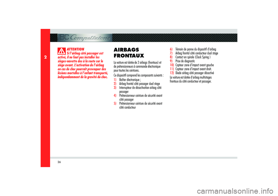 Alfa Romeo 8C 2008  Notice dentretien (in French) 26
2
ATTENTION
Si l’airbag côté passager est 
activé, il ne faut pas installer les 
sièges-navette dos à la route sur le 
siège avant. L’activation de l’airbag 
en cas de choc pourrait pro