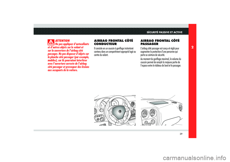 Alfa Romeo 8C 2008  Notice dentretien (in French) 29
2
SÉCURITÉ PASSIVE ET ACTIVE
ATTENTION
Ne pas appliquer d’autocollants 
et d’autres objets sur le volant et 
sur la couverture de l’airbag côté 
passager. Ne pas disposer d’objets sur 
