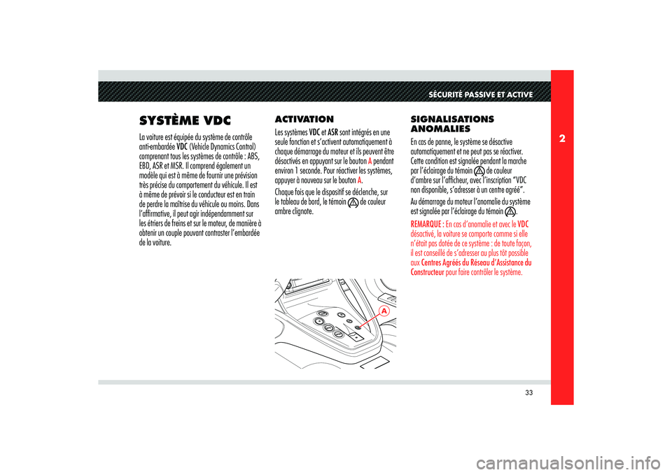 Alfa Romeo 8C 2008  Notice dentretien (in French) 33
2
A
SÉCURITÉ PASSIVE ET ACTIVE
SYSTÈME VDCLa voiture est équipée du système de contrôle 
anti-embardée VDC (Vehicle Dynamics Control) 
comprenant tous les systèmes de contrôle : ABS, 
EBD