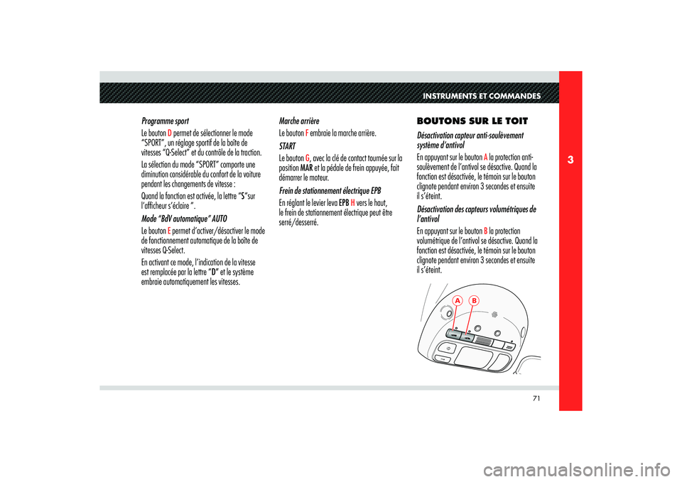 Alfa Romeo 8C 2008  Notice dentretien (in French) 71
3
A
B
INSTRUMENTS ET COMMANDES
Programme sport
Le bouton 
D permet de sélectionner le mode 
“SPORT”, un réglage sportif de la boîte de 
vitesses “Q-Select” et du contrôle de la traction