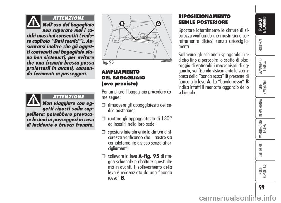 Alfa Romeo 159 2005 Libretto Uso Manutenzione (in Italian) 99
SICUREZZA
SPIE
E MESSAGGI
IN EMERGENZA
MANUTENZIONE
E CURA
DATI TECNICI
INDICE
ALFABETICO
PLANCIA
E COMANDI
AVVIAMENTO
E GUIDA
Nell’uso del bagagliaio
non superare mai i ca-
richi massimi consen Alfa Romeo 159 2005 Libretto Uso Manutenzione (in Italian) 99
SICUREZZA
SPIE
E MESSAGGI
IN EMERGENZA
MANUTENZIONE
E CURA
DATI TECNICI
INDICE
ALFABETICO
PLANCIA
E COMANDI
AVVIAMENTO
E GUIDA
Nell’uso del bagagliaio
non superare mai i ca-
richi massimi consen