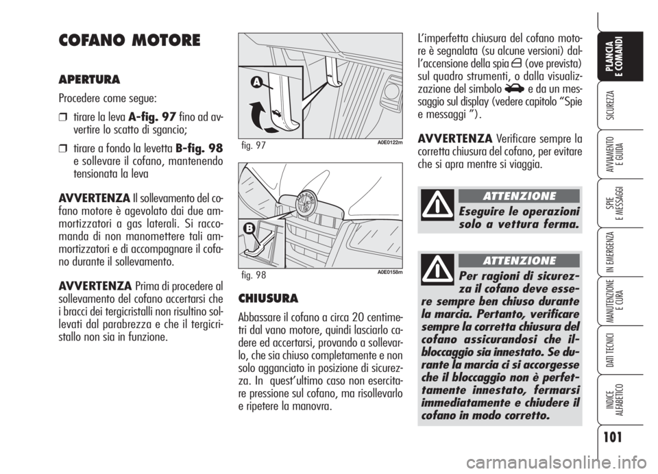 Alfa Romeo 159 2005 Libretto Uso Manutenzione (in Italian) 101
SICUREZZA
SPIE
E MESSAGGI
IN EMERGENZA
MANUTENZIONE
E CURA
DATI TECNICI
INDICE
ALFABETICO
PLANCIA
E COMANDI
AVVIAMENTO
E GUIDA
L’imperfetta chiusura del cofano moto-
re è segnalata (su alcune Alfa Romeo 159 2005 Libretto Uso Manutenzione (in Italian) 101
SICUREZZA
SPIE
E MESSAGGI
IN EMERGENZA
MANUTENZIONE
E CURA
DATI TECNICI
INDICE
ALFABETICO
PLANCIA
E COMANDI
AVVIAMENTO
E GUIDA
L’imperfetta chiusura del cofano moto-
re è segnalata (su alcune
